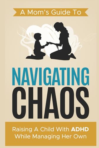 Navigating Chaos: A Mom's guide to raising a child with ADHD while managing her own von Independently published