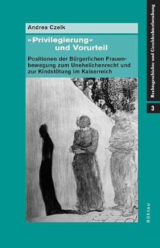 'Privilegierung' und Vorurteil - Positionen der Bürgerlichen Frauenbewegung zum Unehelichenrecht und zur Kindstötung im Kaiserreich