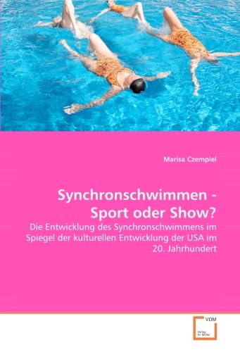 Synchronschwimmen - Sport oder Show?: Die Entwicklung des Synchronschwimmens im Spiegel der kulturellen Entwicklung der USA im 20. Jahrhundert