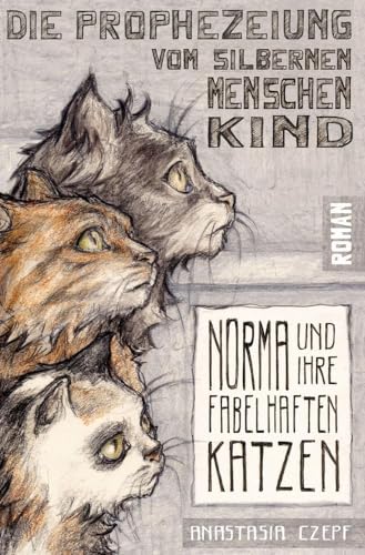 Die Prophezeiung vom Silbernen Menschenkind: Norma und ihre fabelhaften Katzen von tolino media