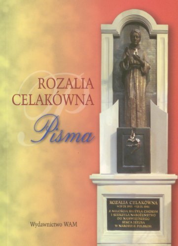 Rozalia Celakówna Pisma: Notatki i wspomnienia z życia Listy do kierownika sumienia ks.Władysława Całki CSsR Odpowiedzi na pytania dla ostatniego kierownika sumienia von WAM