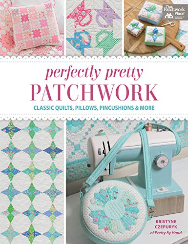 Perfectly Pretty Patchwork: Classic Quilts, Pillows, Pincushions & More: Classic Quilts, Pillows, Pincushions & More: Includes Pattern