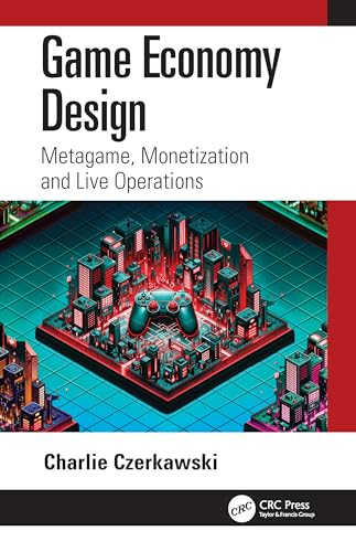 Game Economy Design: Metagame, Monetization and Live Operations von CRC Press