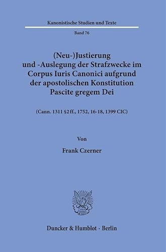(Neu-)Justierung und -Auslegung der Strafzwecke im Corpus Iuris Canonici aufgrund der apostolischen Konstitution Pascite gregem Dei.: (Cann. 1311 § 2 ... 1399 ClC). (Kanonistische Studien und Texte)