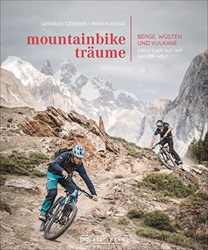 Bildband: Mountainbike-Träume. Berge, Wüsten und Vulkane - Abenteuer auf der ganzen Welt. 10 außergewöhnliche Reiseabenteuer mit exklusiven Touren in traumhaften Bildern.