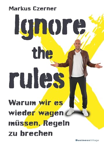 Ignore the rules: Warum wir es wieder wagen müssen, Regeln zu brechen