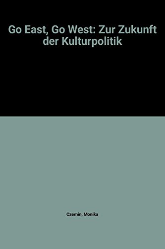 Go East, Go West: Zur Zukunft der Kulturpolitik Go East, Go West: Zur Zukunft der Kulturpolitik von Deuticke Verlag