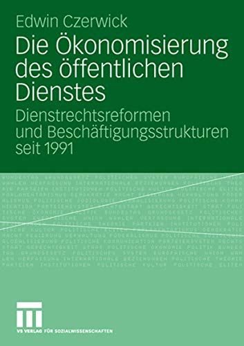 Die Ökonomisierung des öffentlichen Dienstes: Dienstrechtsreformen und Beschäftigungsstrukturen seit 1991 von VS Verlag für Sozialwissenschaften