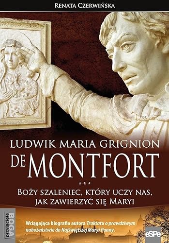 Ludwik Maria Grignion de Montfort: Boży szaleniec, który uczy nas, jak zawierzyć się Maryi