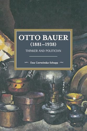 Otto Bauer (1881-1938): Thinker and Politician (Historical Materialism)