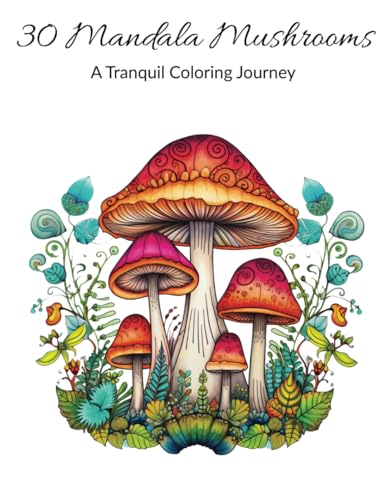 30 Mandala Mushrooms: A Serene Coloring Journey: Mandala Mushroom Adult Coloring Book | An Enchanted Mindfulness Mandala Fish Adult Coloring Book | ... Relief (Relaxing Mandala Coloring Books) von Independently published