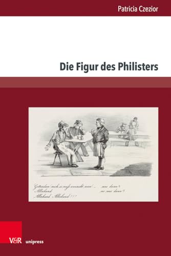 Die Figur des Philisters: Projektionsfläche bürgerlicher Ängste und Sehnsüchte in der Romantik und im Vormärz (Gesellschaftskritische Literatur – Texte, Autoren und Debatten)