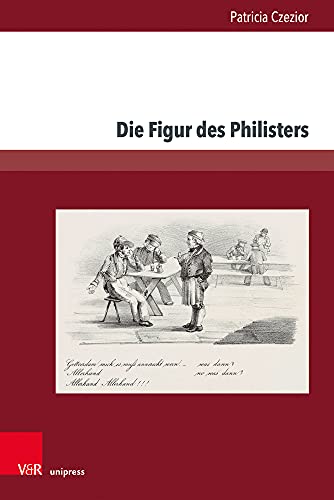 Die Figur des Philisters: Projektionsfläche bürgerlicher Ängste und Sehnsüchte in der Romantik und im Vormärz (Gesellschaftskritische Literatur – Texte, Autoren und Debatten)