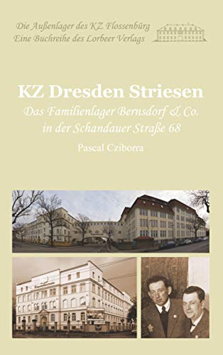 KZ Dresden Striesen: Das Familienlager Bernsdorf & Co. in der Schandauer Straße 68 (Die Außenlager des KZ Flossenbürg)