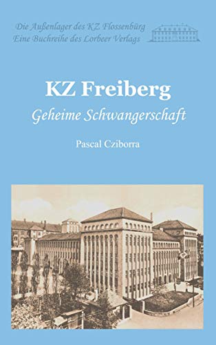 KZ Freiberg: Geheime Schwangerschaft (Die Außenlager des KZ Flossenbürg)