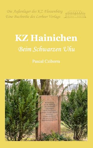 KZ Hainichen: Beim Schwarzen Uhu (Die Außenlager des KZ Flossenbürg) von Lorbeer - Verlag