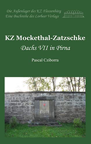 KZ Mockethal-Zatzschke: Dachs VII in Pirna (Die Außenlager des KZ Flossenbürg)