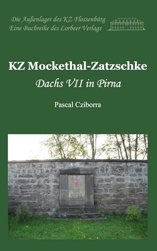 KZ Mockethal-Zatzschke: Dachs VII in Pirna (Die Außenlager des KZ Flossenbürg)