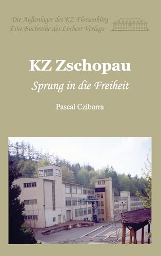 KZ Zschopau: Sprung in die Freiheit (Die Außenlager des KZ Flossenbürg)