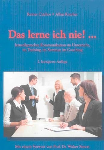 Das lerne ich nie! ...: lernstilgerechte Kommunikation im Unterricht, im Training, im Seminar, im Coaching (Berichte aus der Psychologie)