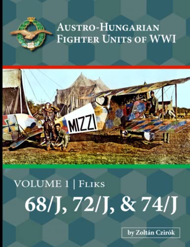 Austro-Hungarian Fighter Units of WWI: Volume 1 | Fliks 68/J, 72/J, & 74/J