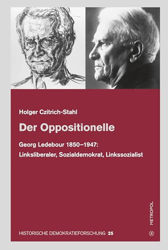 Der Oppositionelle: Georg Ledebour (1850–1947): Linksliberaler, Sozialdemokrat, Linkssozialist (HISTORISCHE DEMOKRATIEFORSCHUNG: Schriften der Hugo-Preuß-Stiftung und der Paul-Löbe-Stiftung) von Metropol-Verlag