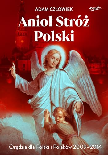Anioł Stróż Orędzia dla Polski i Polaków 2009-2014 von Esprit
