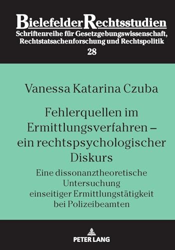 Fehlerquellen im Ermittlungsverfahren – ein rechtspsychologischer Diskurs: Eine dissonanztheoretische Untersuchung einseitiger Ermittlungstätigkeit ... (Bielefelder Rechtsstudien, Band 28)