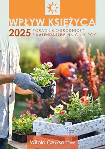 Wpływ Księżyca 2025 Poradnik ogrodniczy z kalendarzem na cały rok von Zysk i S-ka