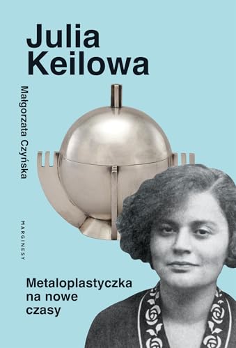 Julia Keilowa: Metaloplastyczka na nowe czasy