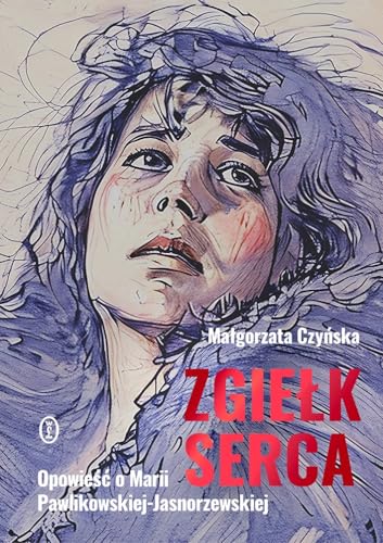 Zgiełk serca: Opowieść o Marii Pawlikowskiej-Jasnorzewskiej