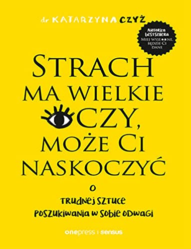 Strach ma wielkie oczy, może Ci naskoczyć. O trudnej sztuce poszukiwania w sobie odwagi Strach ma wielkie oczy, może Ci naskoczyć. O trudnej sztuce poszukiwania w sobie odwagi