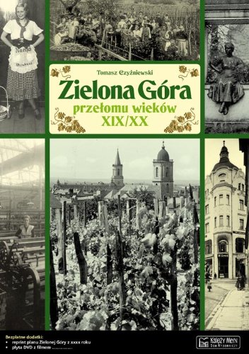 Zielona Gora przelomu wiekow XIX/XX: Opowieść o życiu miasta von Ksiezy Mlyn