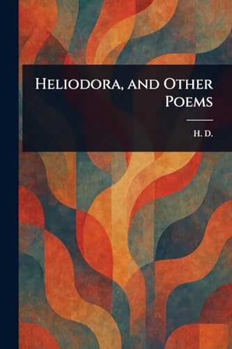 Heliodora, and Other Poems von Anson Street Press
