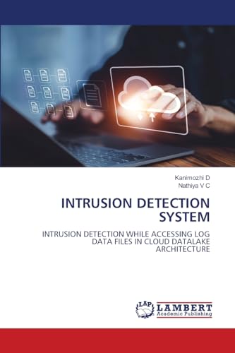 INTRUSION DETECTION SYSTEM: INTRUSION DETECTION WHILE ACCESSING LOGDATA FILES IN CLOUD DATALAKEARCHITECTURE von LAP LAMBERT Academic Publishing