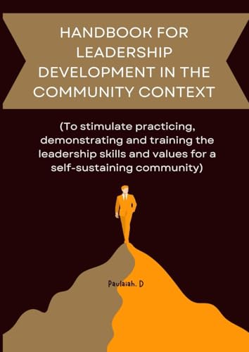 HANDBOOK FOR LEADERSHIP DEVELOPMENT IN THE COMMUNITY CONTEXT: (To stimulate practicing, demonstrating and training the leadership skills and values for a self-sustaining community von Independently published