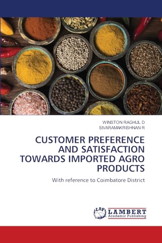 CUSTOMER PREFERENCE AND SATISFACTION TOWARDS IMPORTED AGRO PRODUCTS: With reference to Coimbatore District von LAP LAMBERT Academic Publishing