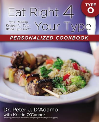 Eat Right 4 Your Type Personalized Cookbook Type O: 150+ Healthy Recipes For Your Blood Type Diet Eat Right 4 Your Type Personalized Cookbook Type O: 150+ Healthy Recipes For Your Blood Type Diet