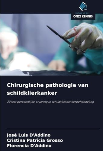 Chirurgische pathologie van schildklierkanker: 30 jaar persoonlijke ervaring in schildklierkankerbehandeling von Uitgeverij Onze Kennis