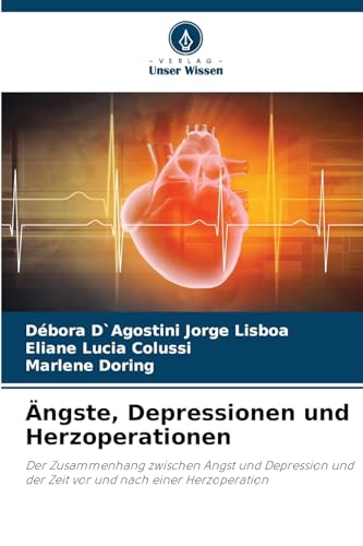 Ängste, Depressionen und Herzoperationen: Der Zusammenhang zwischen Angst und Depression und der Zeit vor und nach einer Herzoperation von Verlag Unser Wissen