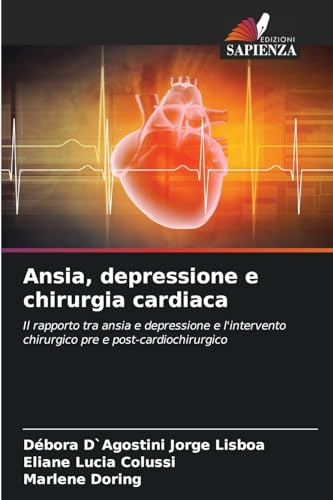 Ansia, depressione e chirurgia cardiaca: Il rapporto tra ansia e depressione e l'intervento chirurgico pre e post-cardiochirurgico von Edizioni Sapienza