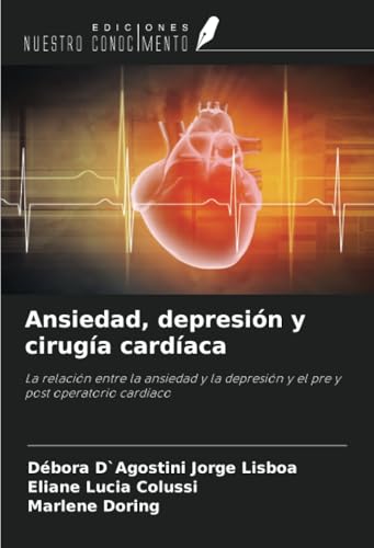 Ansiedad, depresión y cirugía cardíaca: La relación entre la ansiedad y la depresión y el pre y post operatorio cardíaco von Ediciones Nuestro Conocimiento