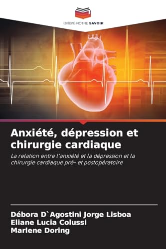 Anxiété, dépression et chirurgie cardiaque: La relation entre l'anxiété et la dépression et la chirurgie cardiaque pré- et postopératoire von Editions Notre Savoir