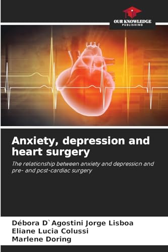 Anxiety, depression and heart surgery: The relationship between anxiety and depression and pre- and post-cardiac surgery von Our Knowledge Publishing