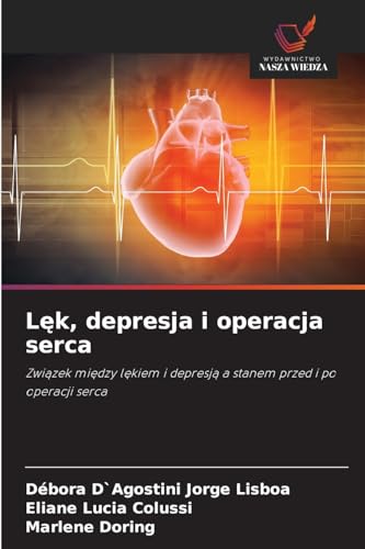 Lęk, depresja i operacja serca: Związek między lękiem i depresją a stanem przed i po operacji serca: Zwi¿zek mi¿dzy l¿kiem i depresj¿ a stanem przed i po operacji serca von Wydawnictwo Nasza Wiedza