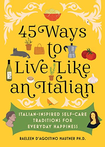 45 Ways to Live Like an Italian: Italian-Inspired Self-Care Traditions for Everyday Happiness von Sourcebooks