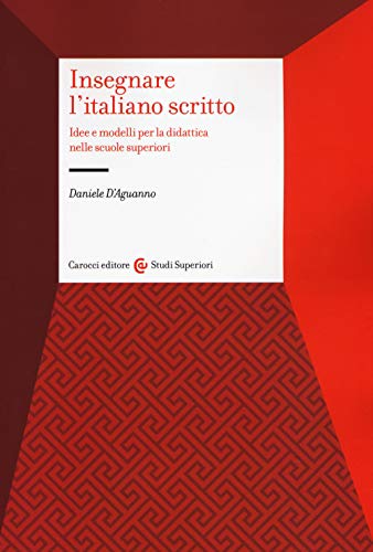 Insegnare l'italiano scritto. Idee e modelli per la didattica nelle scuole superiori (Studi superiori) von Carocci