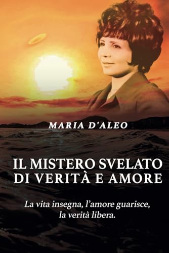 Il mistero svelato di verità e amore: La vita insegna, l’amore guarisce, la verità libera Il mistero svelato di verità e amore: La vita insegna, l’amore guarisce, la verità libera von Bookness