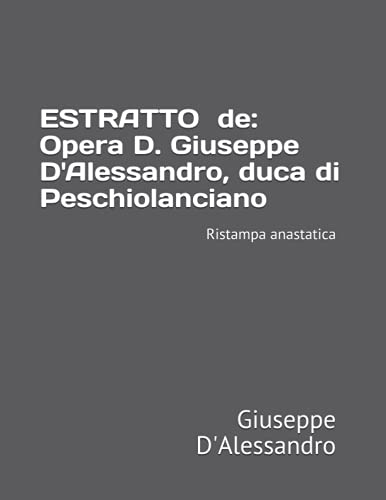 ESTRATTO de: Opera D. Giuseppe D'Alessandro, duca di Peschiolanciano: Ristampa anastatica (RISTAMPE ANASTATICHE)
