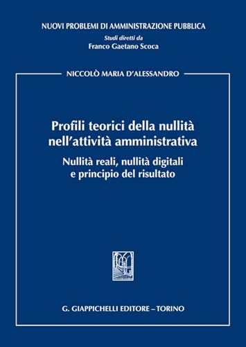 Profili teorici della nullità nell'attività amministrativa. Nullità reali, nullità digitali e principio del risultato (Nuovi problemi di amministrazione pubblica)
